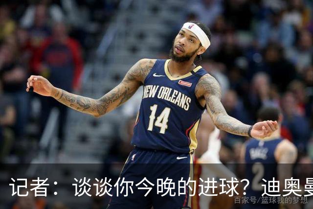 记者：谈谈你今晚的进球？迪奥曼德：啊？我没进球啊…阿玛德进的